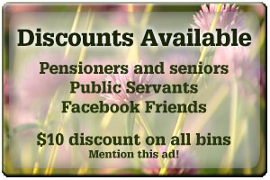 Discounts available for Pensioners, seniors, public servants and Facebook friends. $10 discount on all bins! Just mention this ad. 